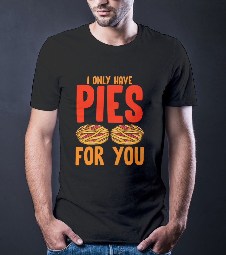 I Only Have Pies For You Funny Pumpkin Pie Autumn Fall Silly T-Shirt