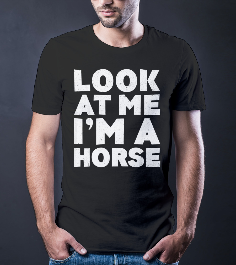 Look At ME I'm A Horse T-Shirt