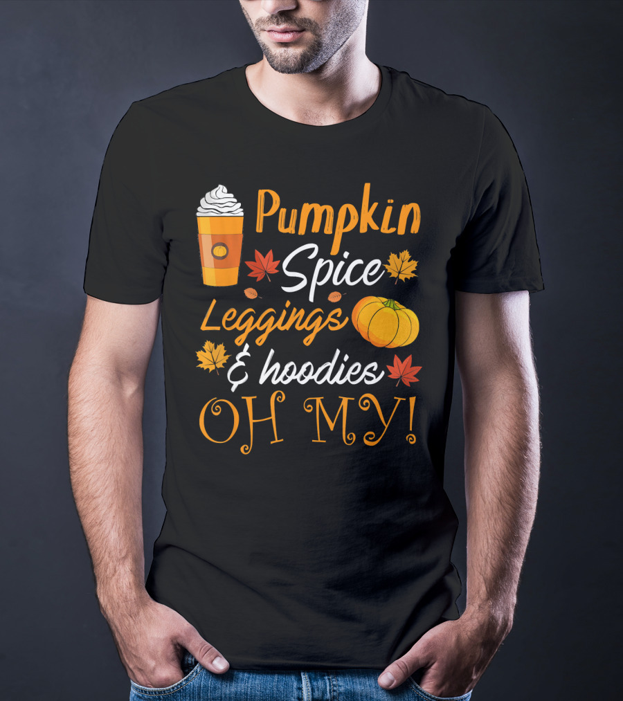 Pumpkin Spice Leggings Hoodies Oh My T-Shirt