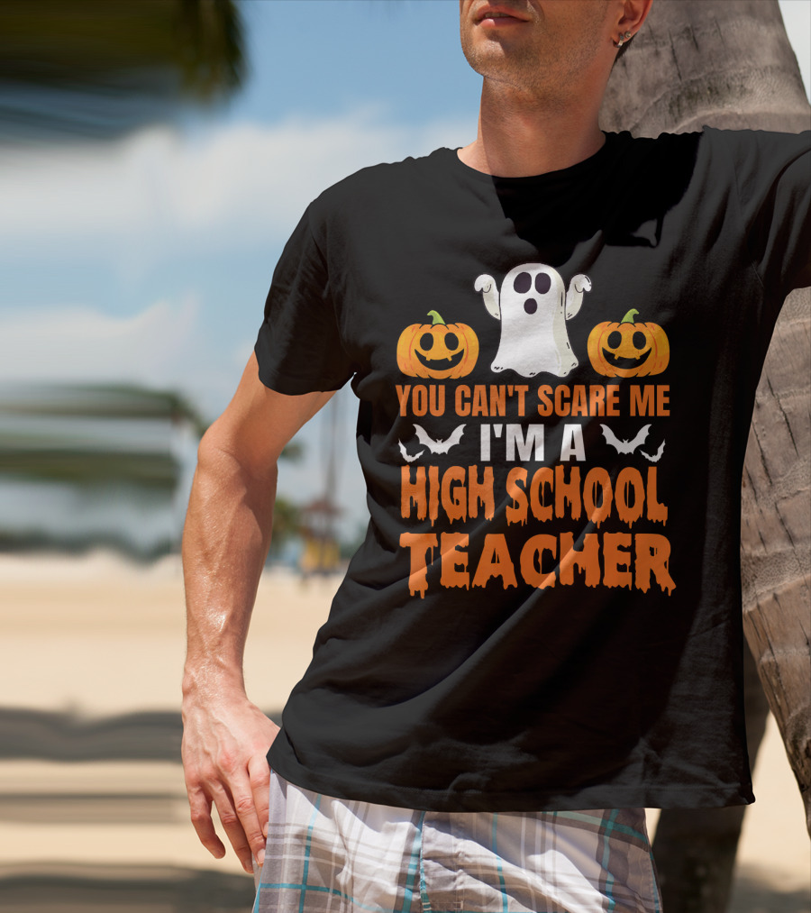 You Can't Scare Me I'm A High School Teacher Ghost Pumpkins Bats Halloween T-Shirt