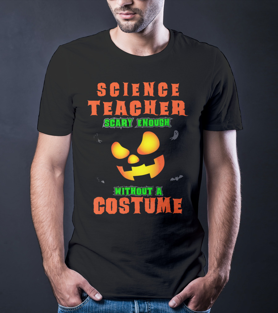 Science Teacher Scary Enough Without A Costume T-Shirt