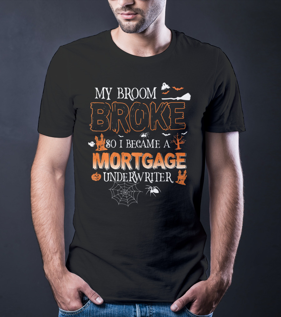 My Broom Broke So I Became A Mortgage Underwriter Halloween Ghosts And Spiders T-Shirt