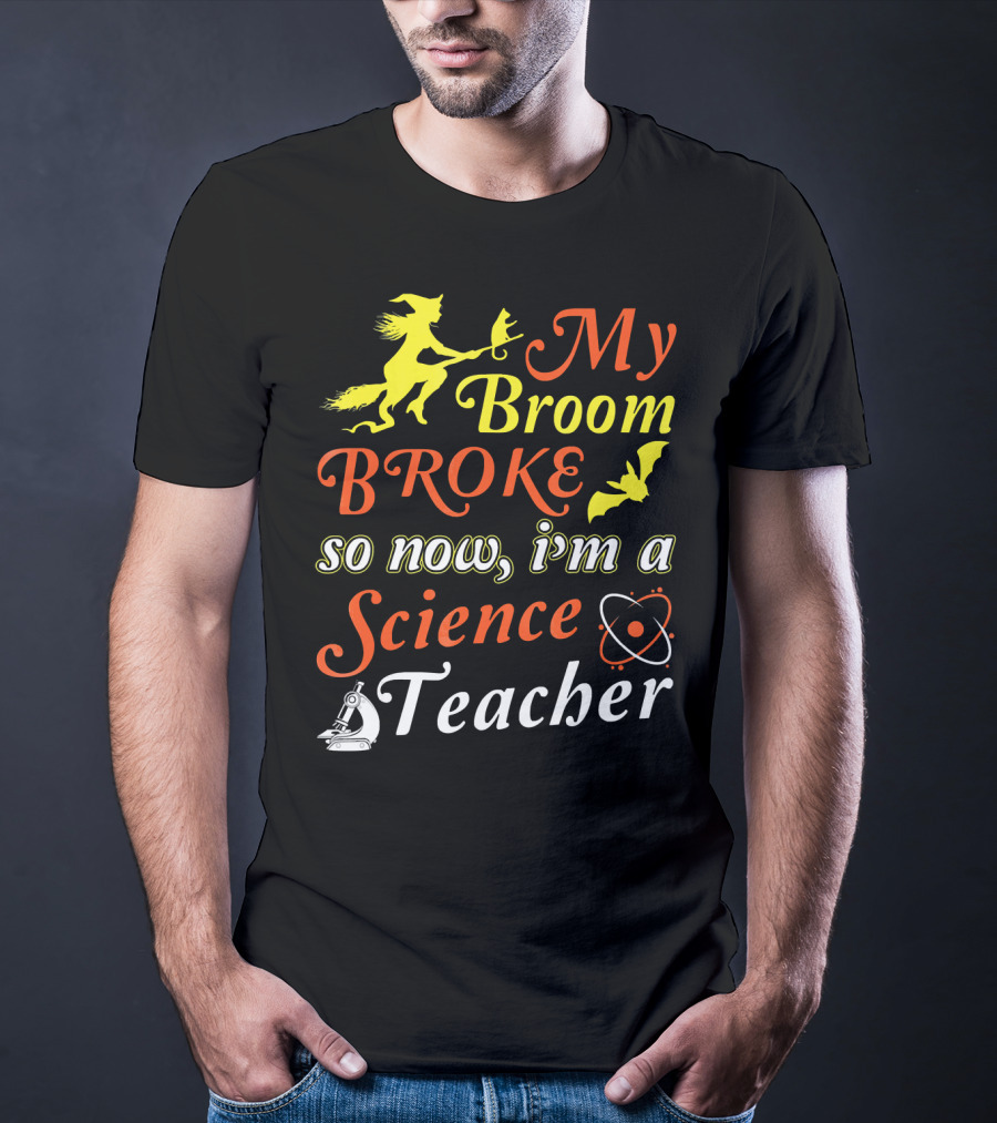 My Broom Broke So Now I'm A Science Teacher Witch And Bat With Microscope And Atom T-Shirt