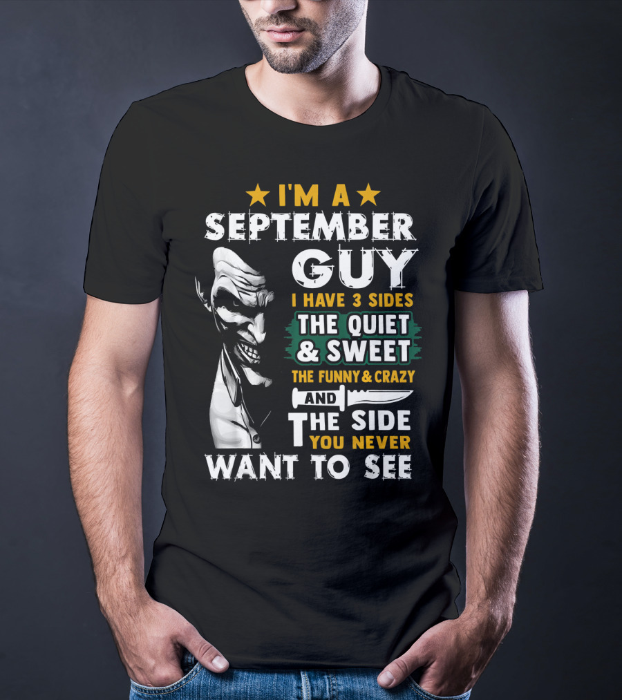 I'm A September Guy I Have 3 Sides The Quiet And Sweet The Funny And Crazy And The Side You Never Want To See T-Shirt