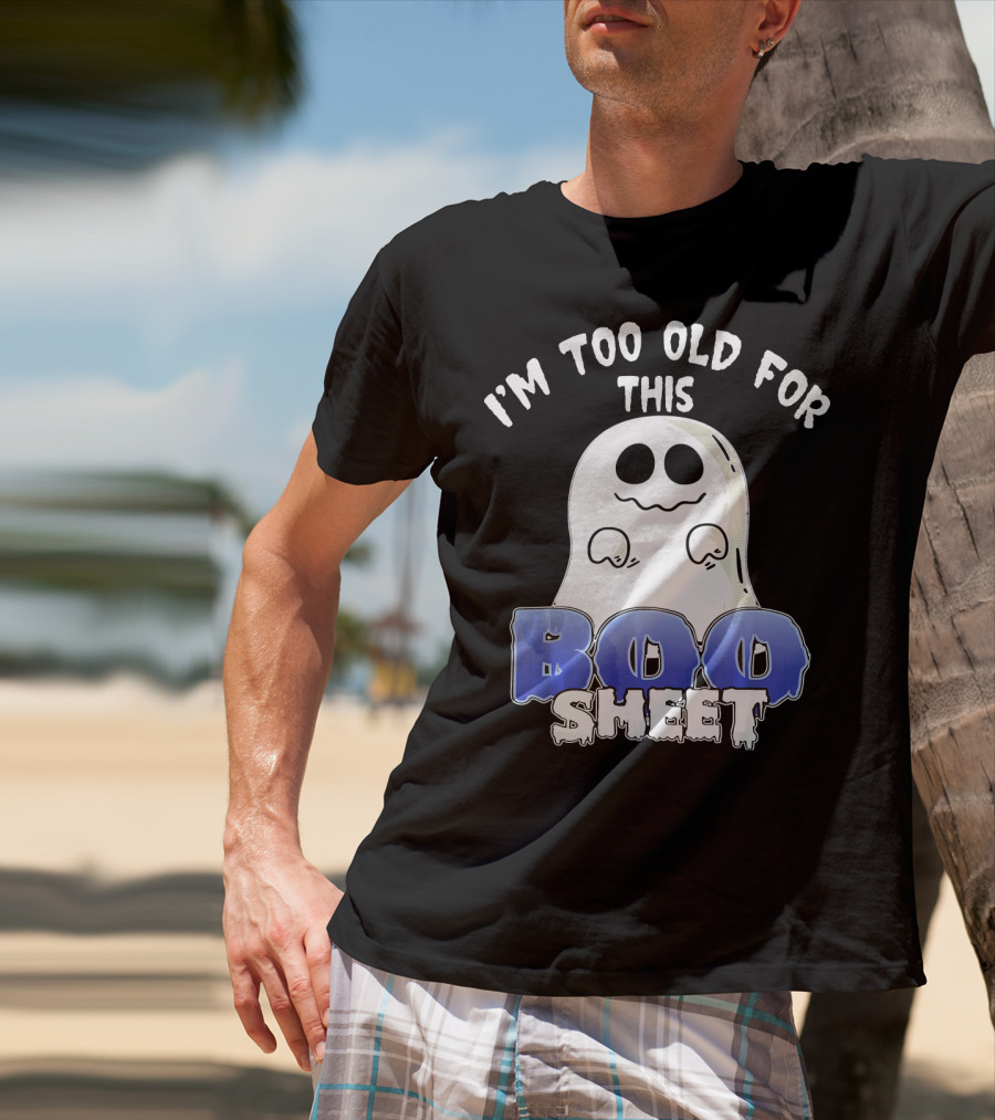I'm Too Old For This Boo Sheet Funny Ghost Halloween T-Shirt
