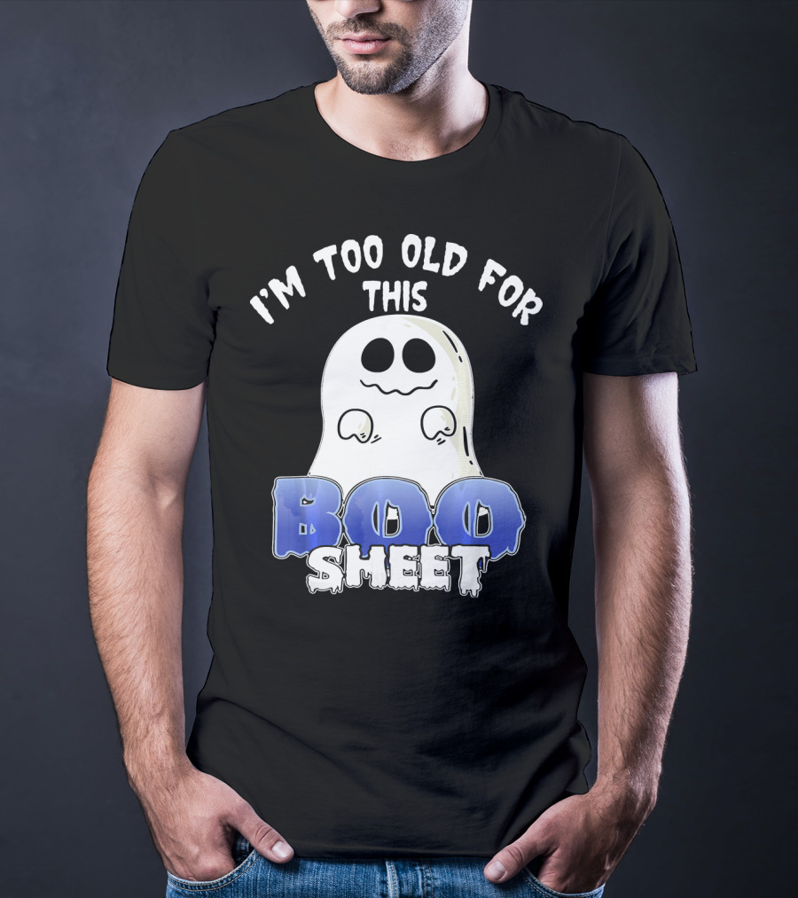 I'm Too Old For This Boo Sheet Funny Ghost Halloween T-Shirt