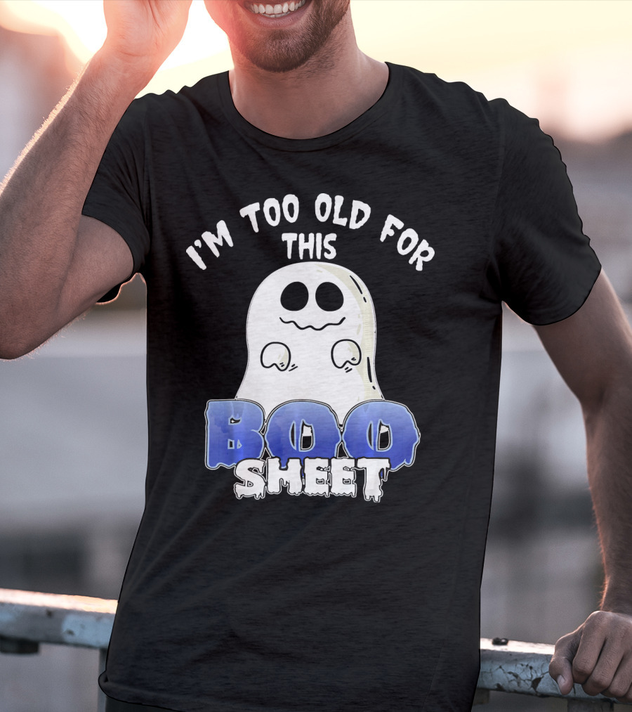 I'm Too Old For This Boo Sheet Funny Ghost Halloween T-Shirt