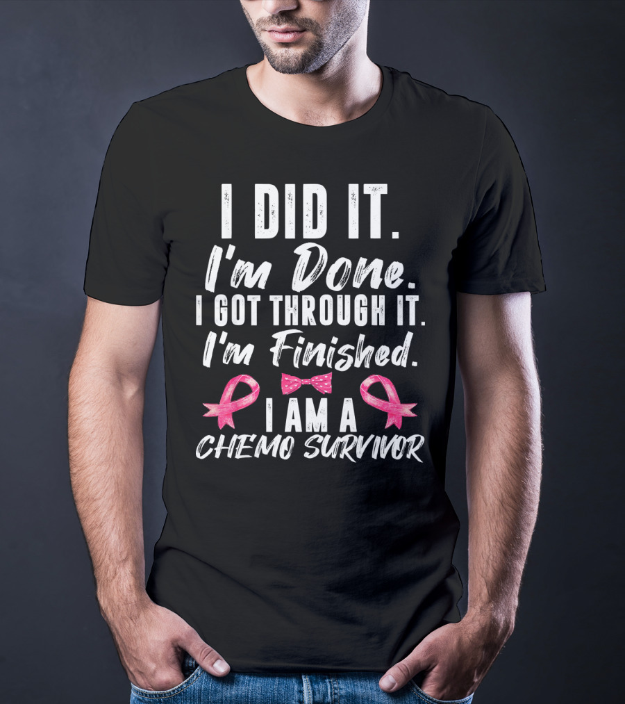 I Did It I'm Done I Got Through It I'm Finished I Am A Chemo Survivor T-Shirt