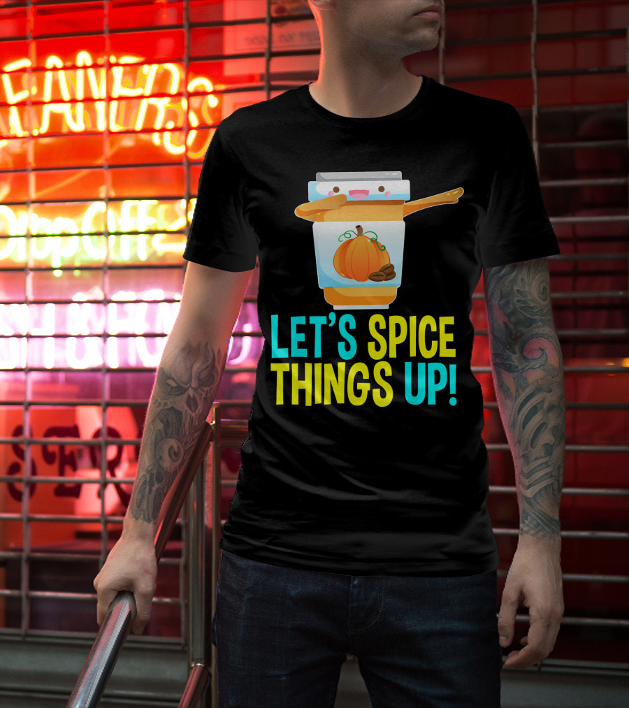 Let's Spice Things Up Pumpkin Spice Latte T-Shirt