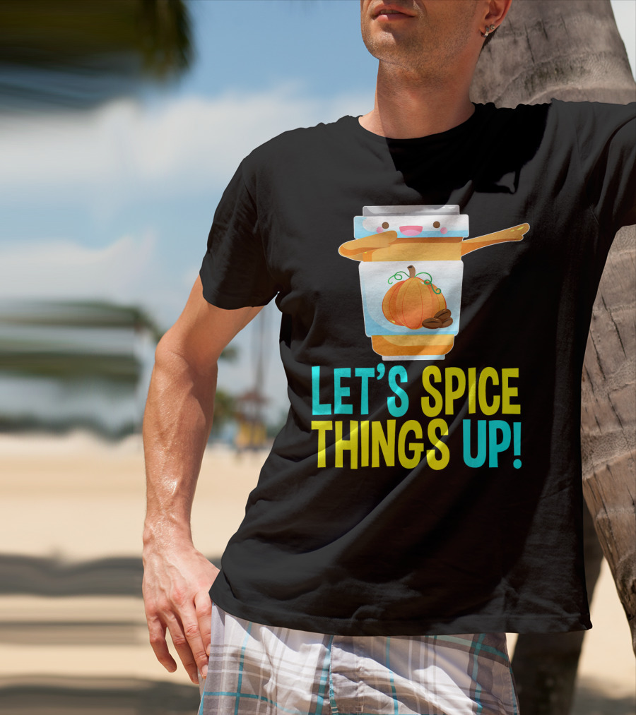 Let's Spice Things Up Pumpkin Spice Latte T-Shirt