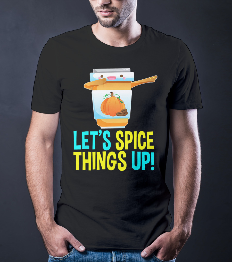 Let's Spice Things Up Pumpkin Spice Latte T-Shirt