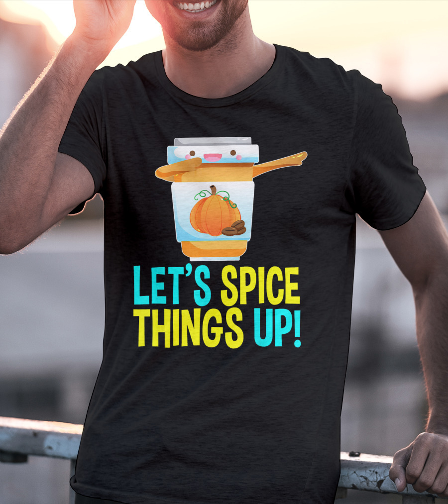 Let's Spice Things Up Pumpkin Spice Latte T-Shirt