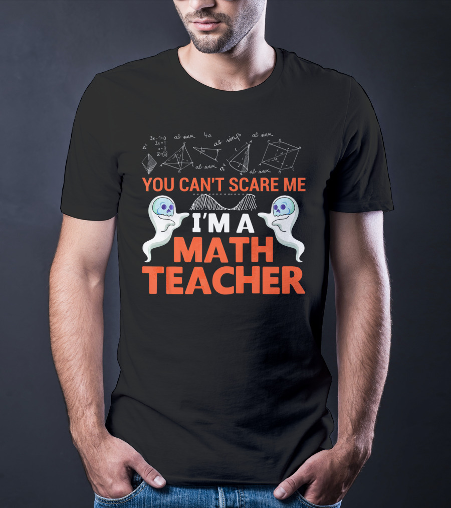 You Can't Scare Me I'm A Math Teacher Ghosts Equations Science T-Shirt