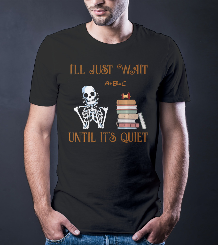 I'll Just Wait Until It's Quiet Skeleton A+B=C Books T-Shirt