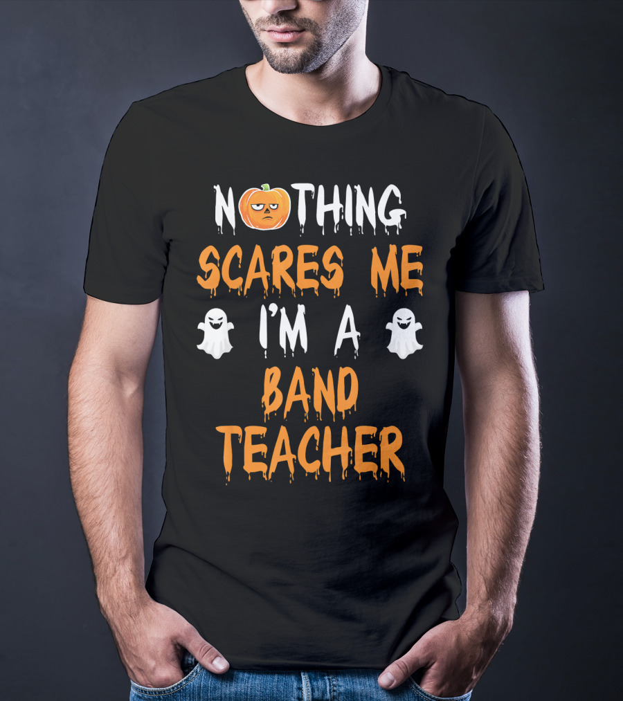 Nothing Scares Me I'm A Band Teacher T-Shirt