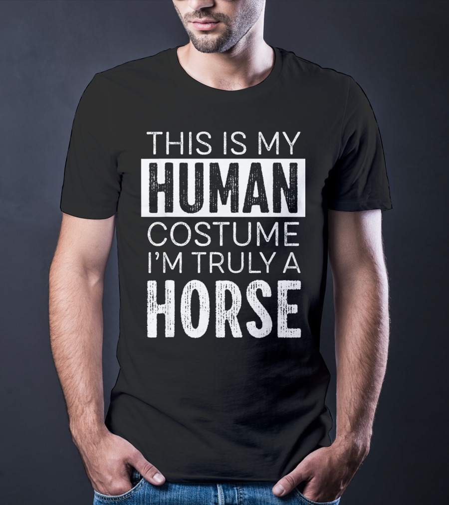 This Is My Human Costume I'm Truly A Horse T-Shirt