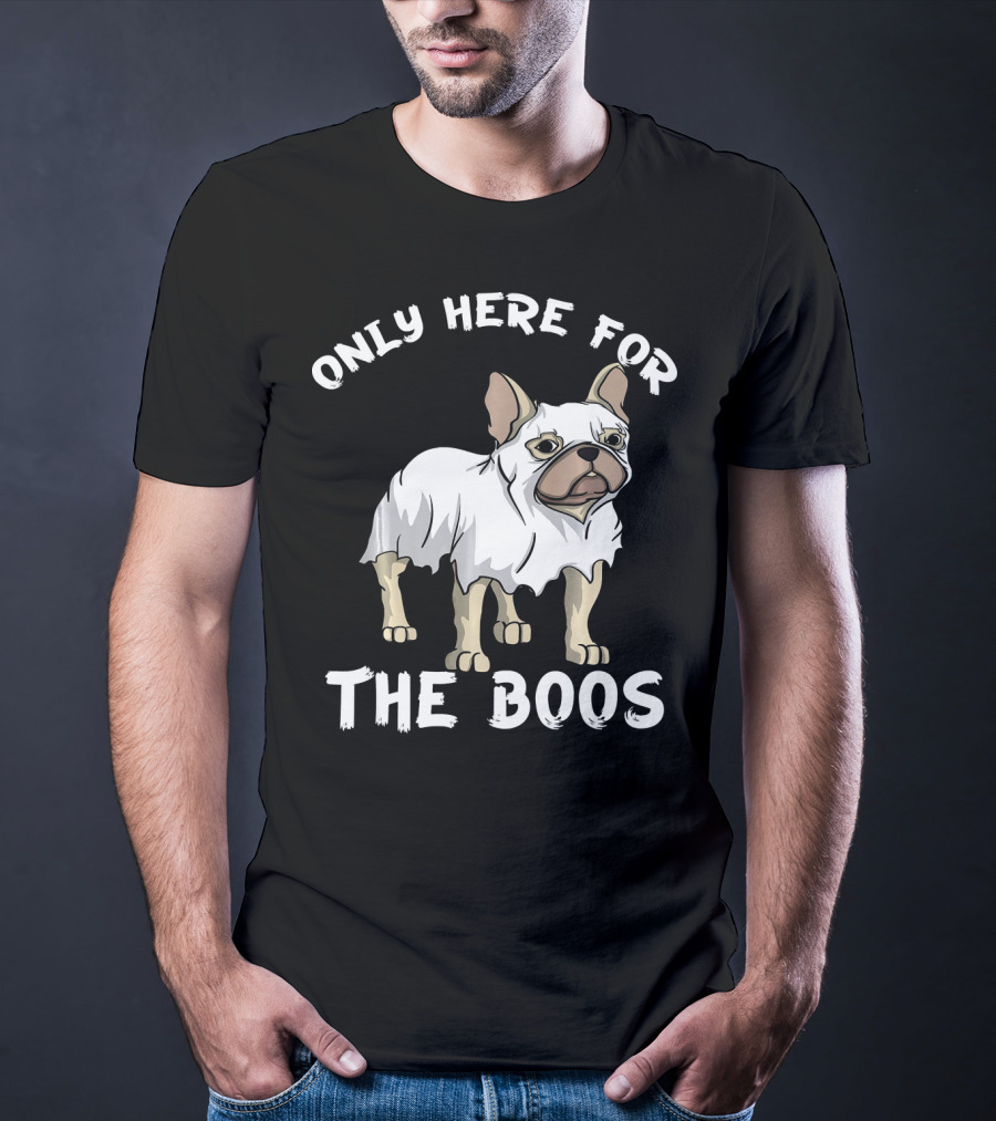 ONLY HERE FOR THE BOOS Frenchie Dog T-Shirt