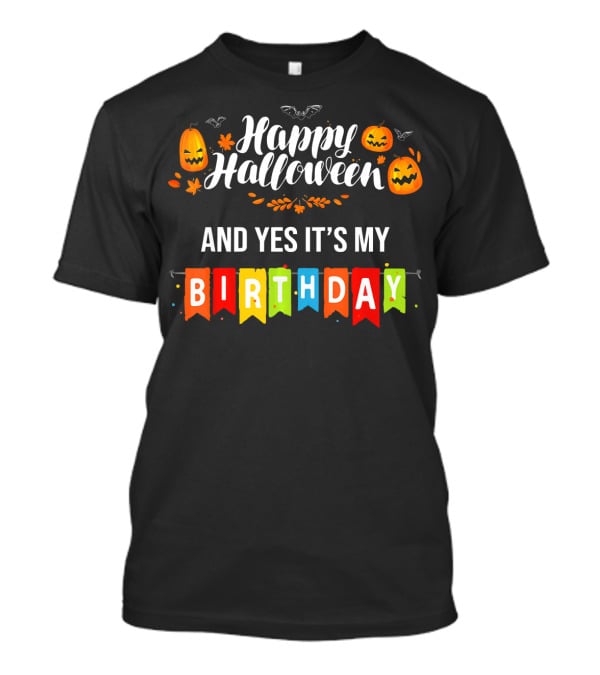 Happy Halloween And Yes It's My Birthday T-Shirt
