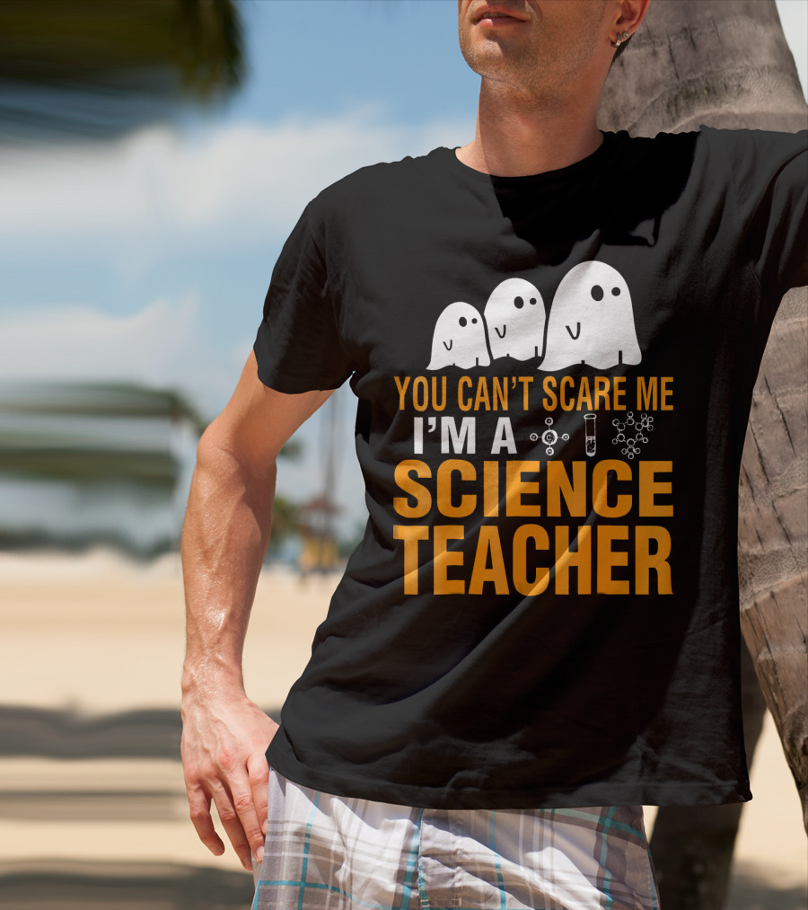 You Can't Scare Me I'm A Science Teacher Ghosts Molecule Test Tube Chemistry Elements T-Shirt