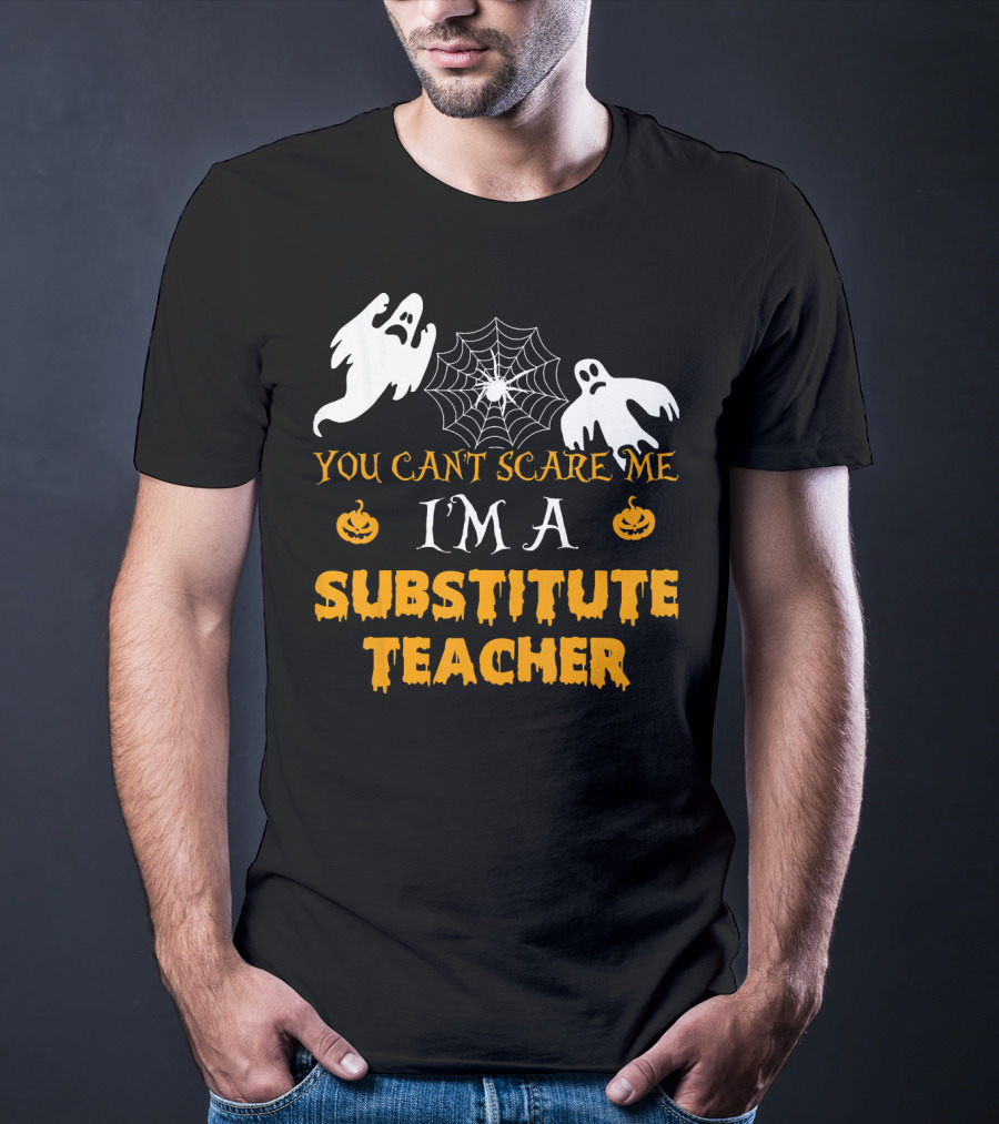 You Can't Scare Me I'm A Substitute Teacher Ghosts Spider Web Pumpkin T-Shirt