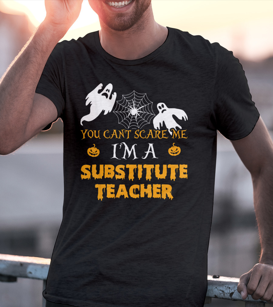 You Can't Scare Me I'm A Substitute Teacher Ghosts Spider Web Pumpkin T-Shirt