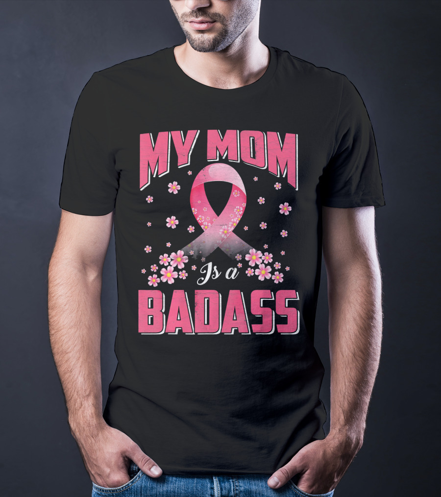 My Mom Is A Badass Breast Cancer Awareness Pink Ribbon Flowers T-Shirt
