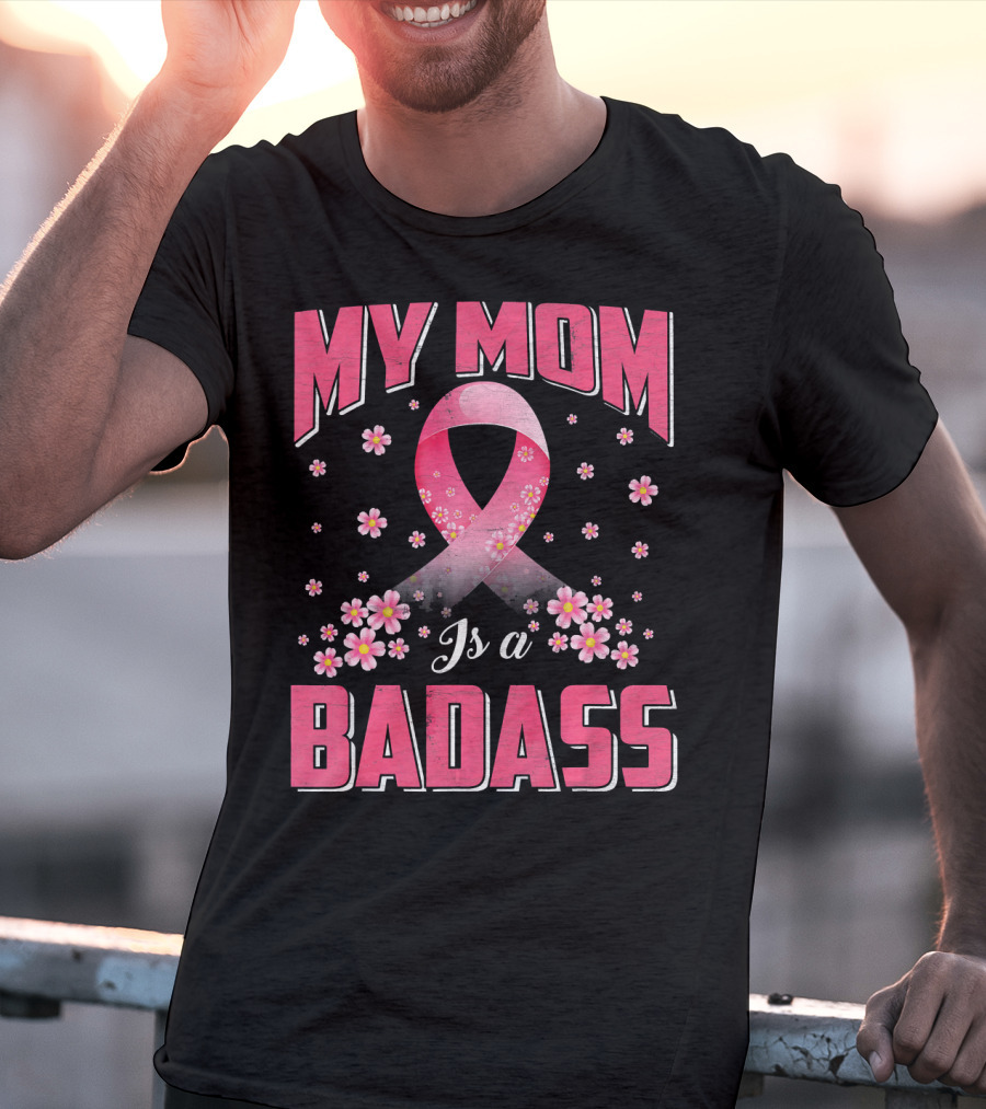 My Mom Is A Badass Breast Cancer Awareness Pink Ribbon Flowers T-Shirt