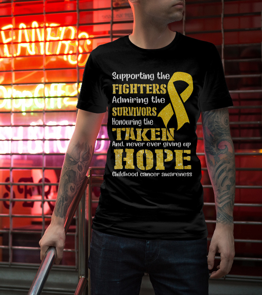 Supporting The Fighters Admiring The Survivors Honouring The Taken And Never Ever Giving Up Hope Childhood Cancer Awareness T-Shirt