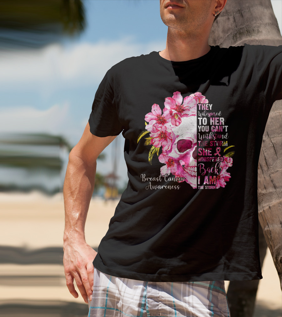 They Whispered To Her You Can't Withstand The Storm She Whispered Back I Am The Storm Breast Cancer Awareness T-Shirt