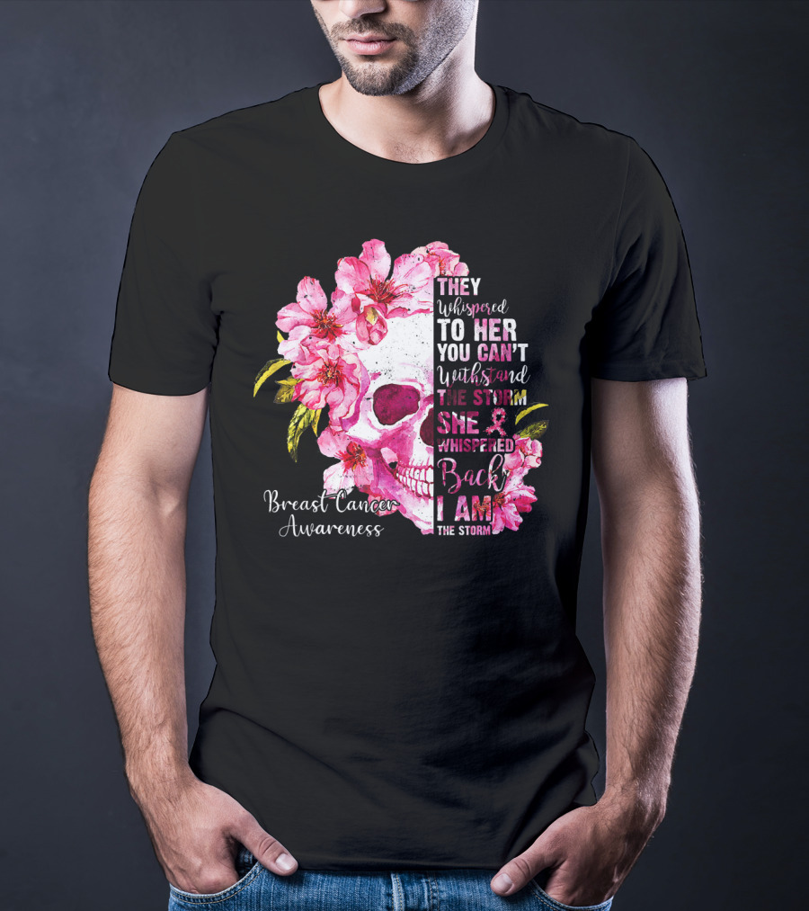 They Whispered To Her You Can't Withstand The Storm She Whispered Back I Am The Storm Breast Cancer Awareness T-Shirt