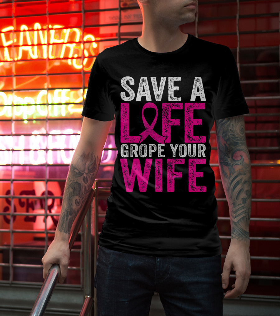 Save A Life Grope Your Wife Breast Cancer Awareness Pink T-Shirt
