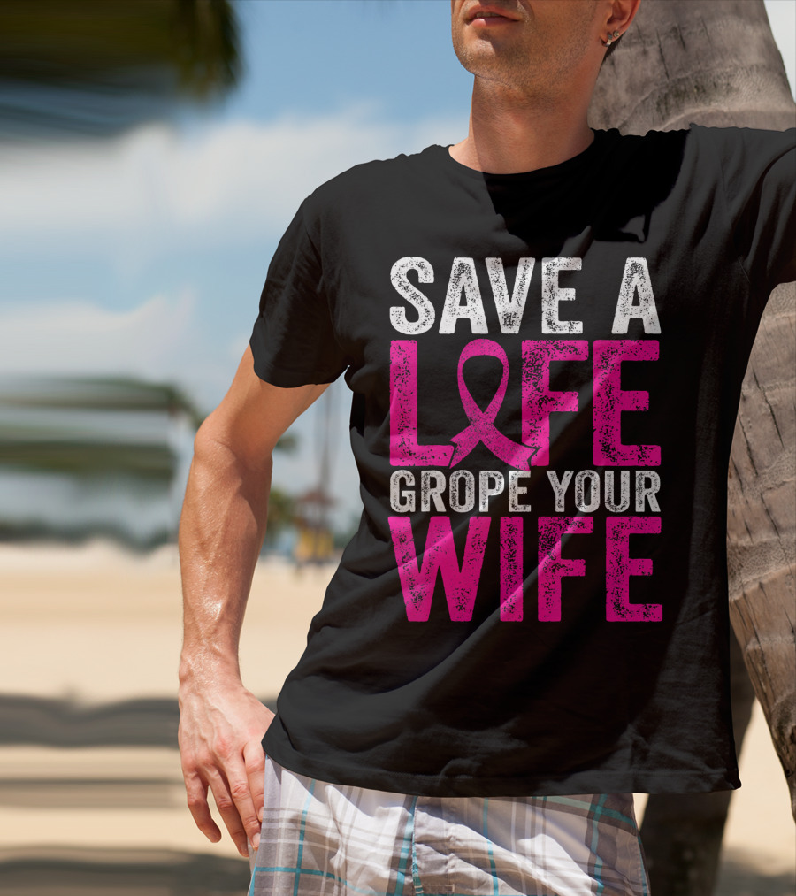 Save A Life Grope Your Wife Breast Cancer Awareness Pink T-Shirt