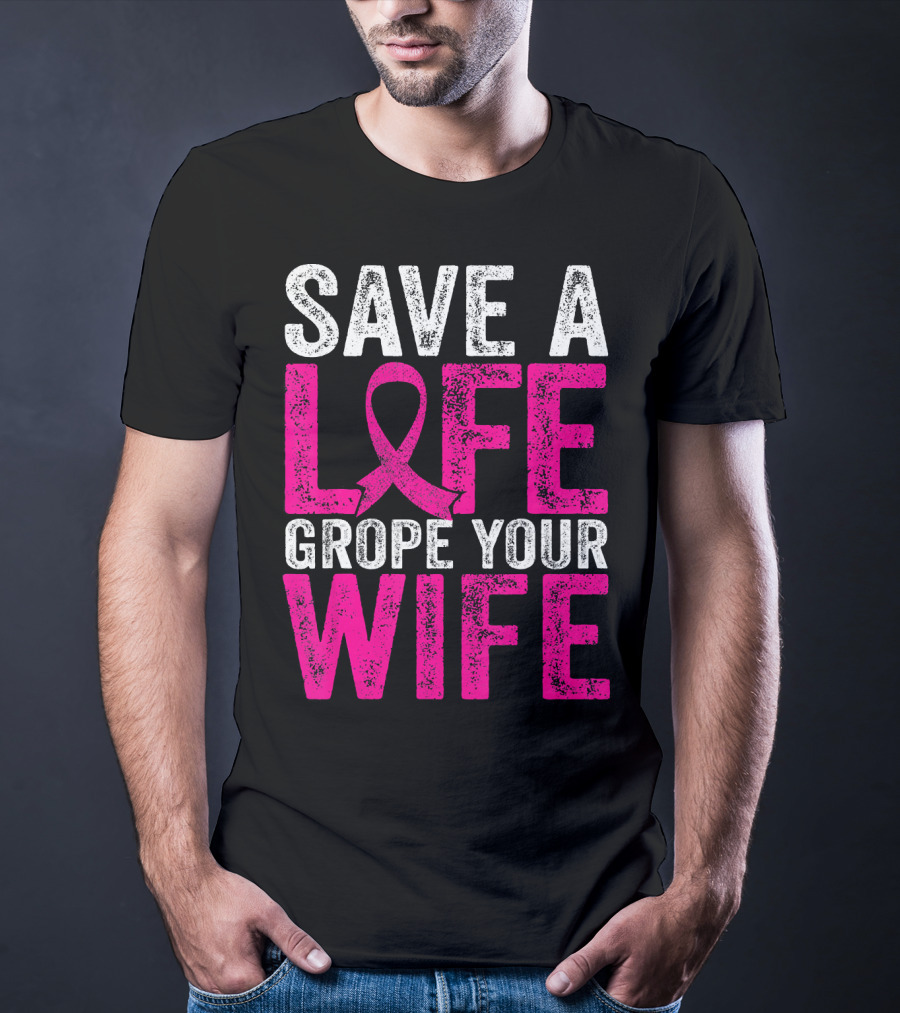 Save A Life Grope Your Wife Breast Cancer Awareness Pink T-Shirt