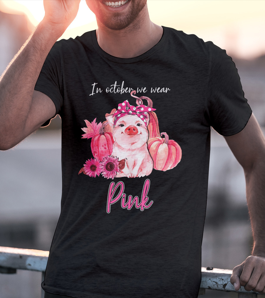 In October We Wear Pink Pig With Pumpkins And Flowers T-Shirt