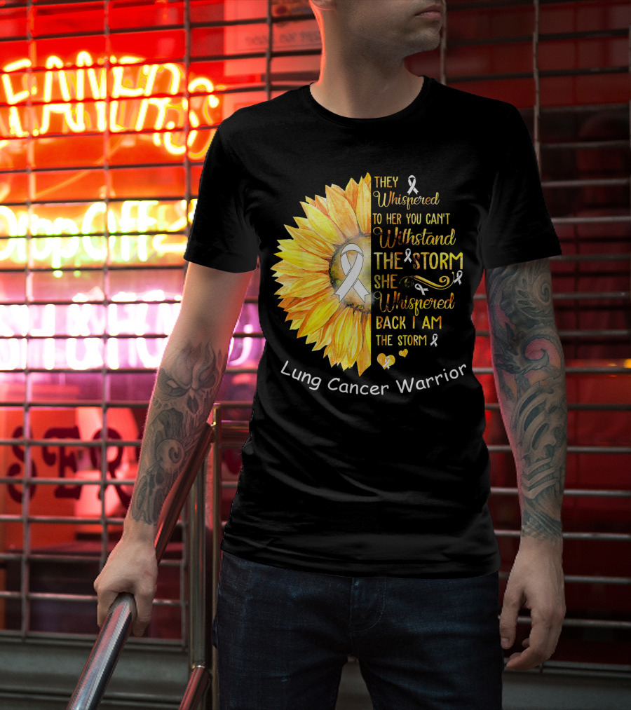 They Whispered To Her You Can't Withstand The Storm She Whispered Back I Am The Storm Lung Cancer Warrior T-Shirt