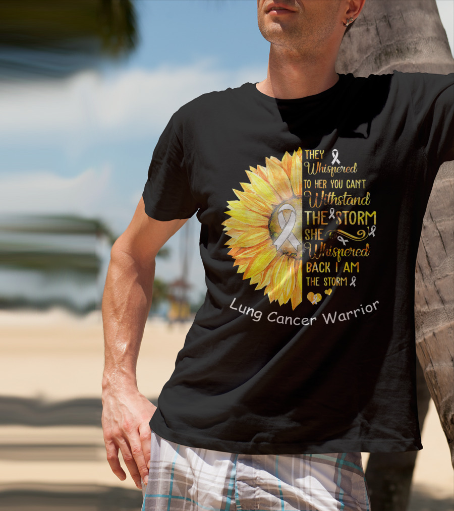 They Whispered To Her You Can't Withstand The Storm She Whispered Back I Am The Storm Lung Cancer Warrior T-Shirt