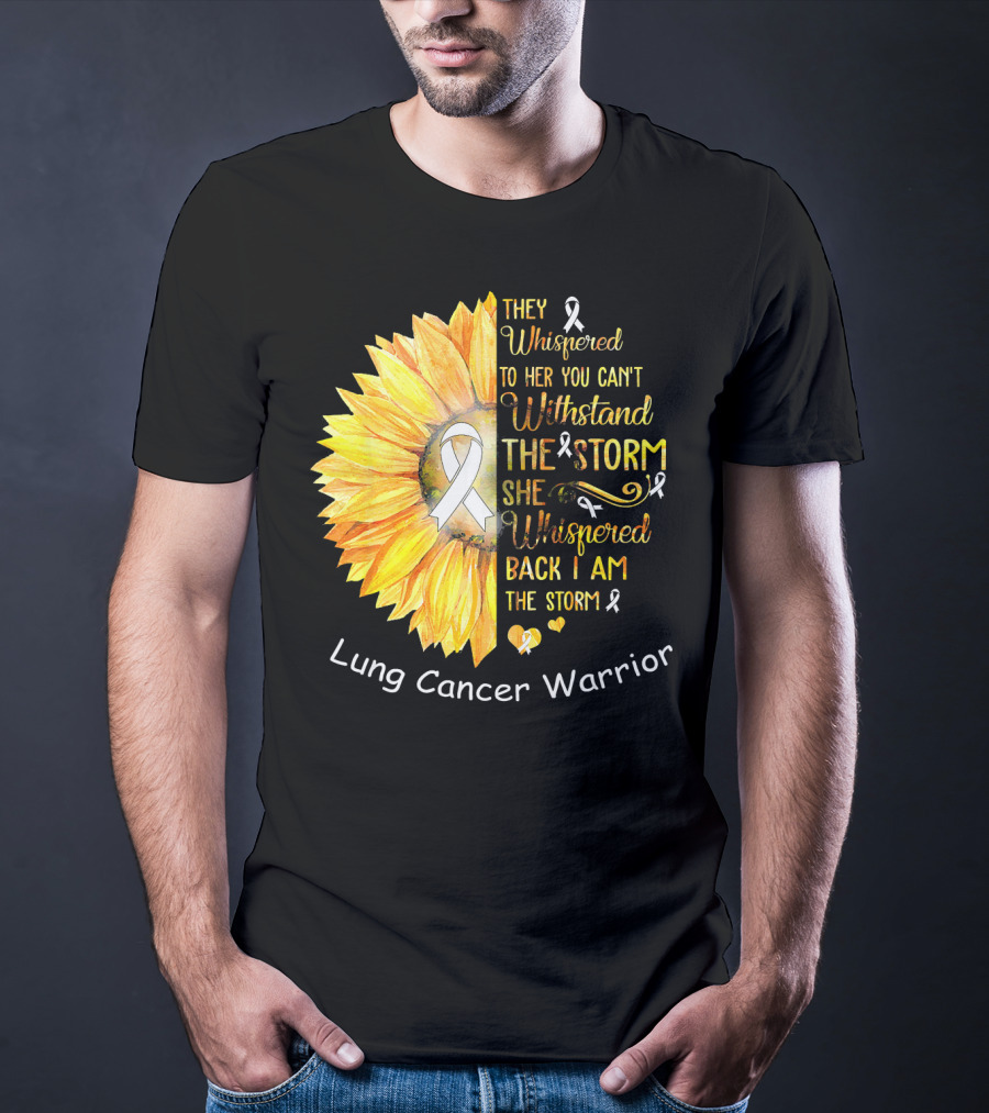 They Whispered To Her You Can't Withstand The Storm She Whispered Back I Am The Storm Lung Cancer Warrior T-Shirt