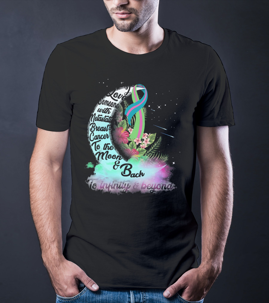 I Love Someone With Metastatic Breast Cancer To The Moon And Back To Infinity And Beyond T-Shirt