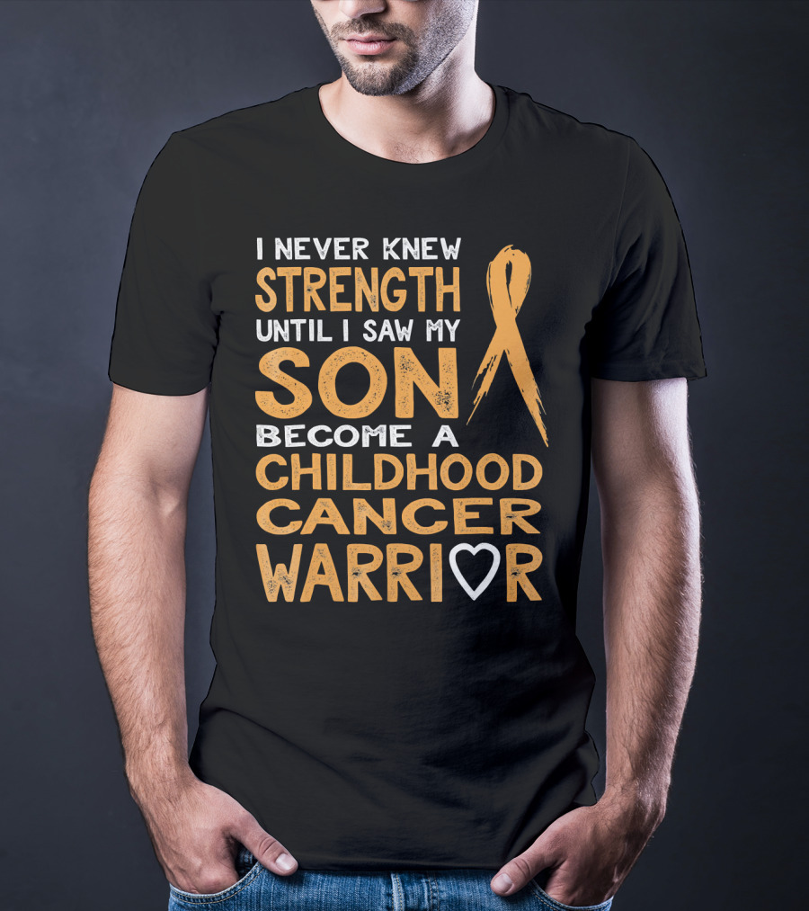 I Never Knew Strength Until I Saw My Son Become A Childhood Cancer Warrior T-Shirt