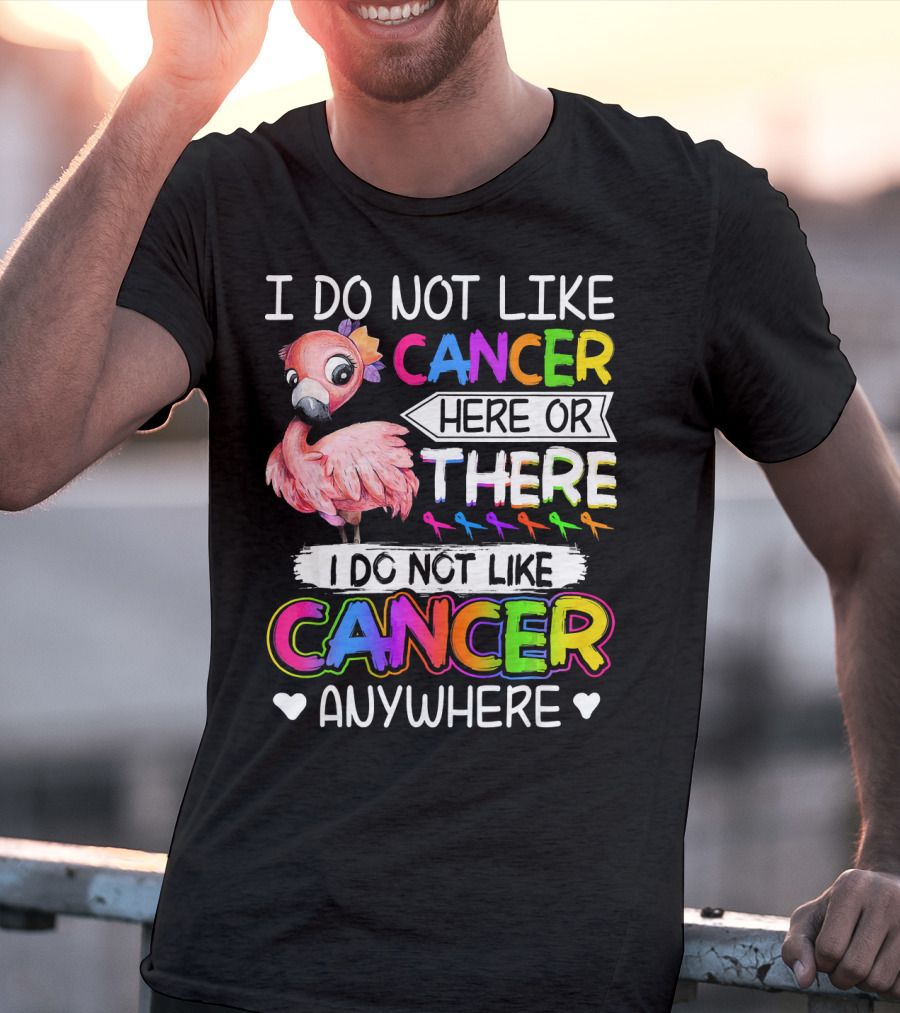 I Do Not Like Cancer Here Or There I Do Not Like Cancer Anywhere Flamingo Rainbow Ribbons T-Shirt