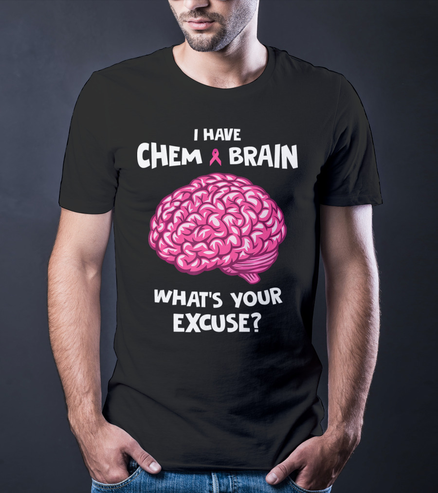 I Have Chemo Brain Breast Cancer Awareness What’s Your Excuse T-Shirt
