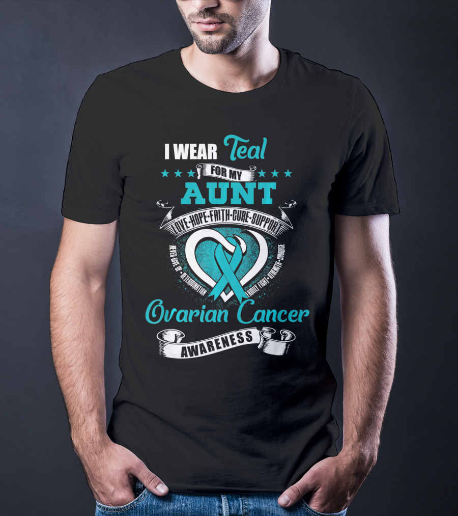 I Wear Teal For My Aunt Love Hope Faith Cure Support Ovarian Cancer Awareness T-Shirt