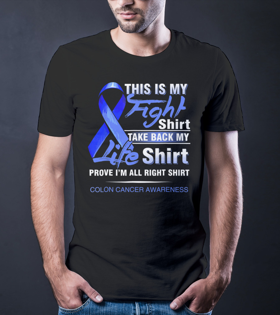 This Is My Fight Take Back My Life Prove I'm All Right Shirt Colon Cancer Awareness T-Shirt