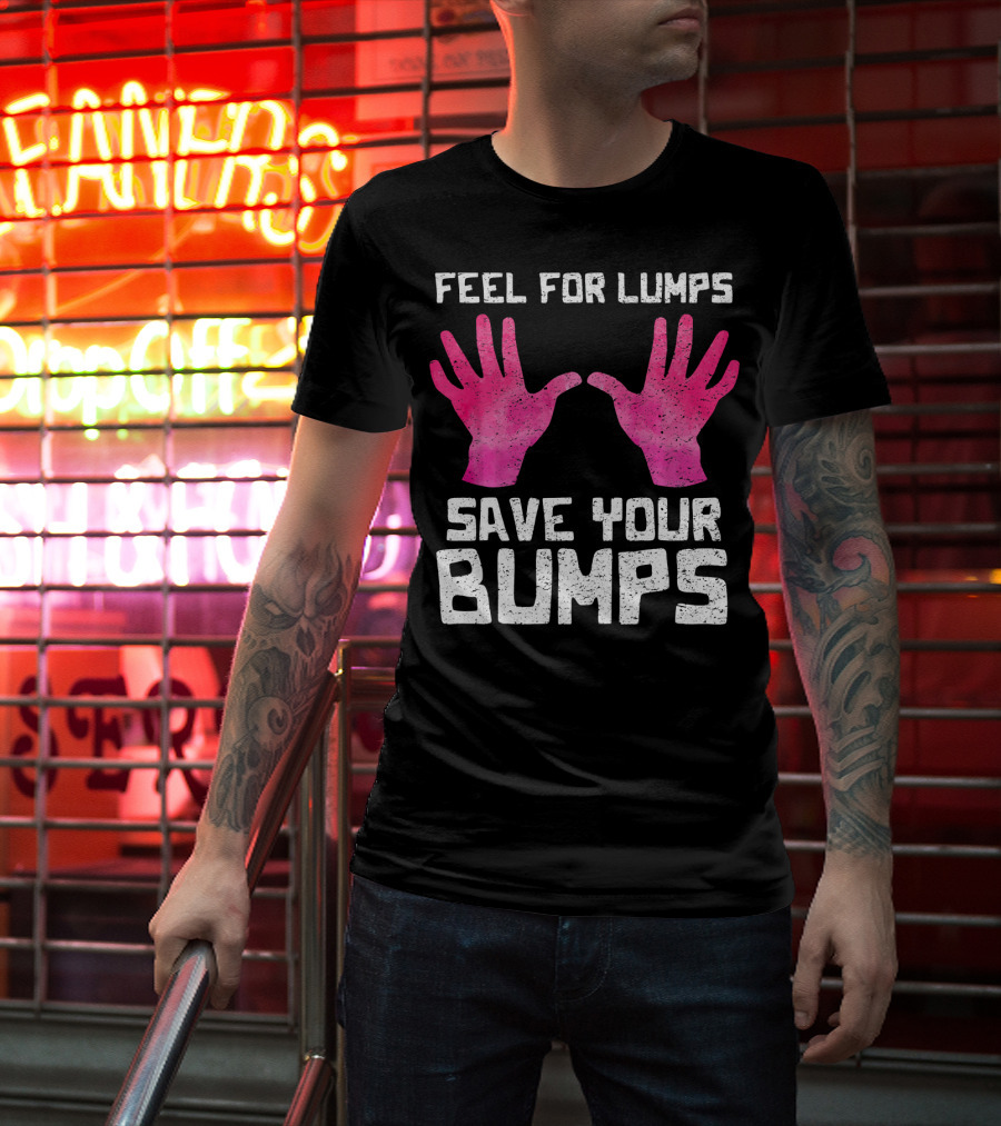 Feel For Lumps Save Your Bumps Breast Cancer Awareness T-Shirt