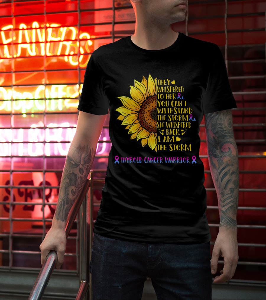 They Whispered To Her You Can't Withstand The Storm She Whispered Back I Am The Storm Thyroid Cancer Warrior T-Shirt