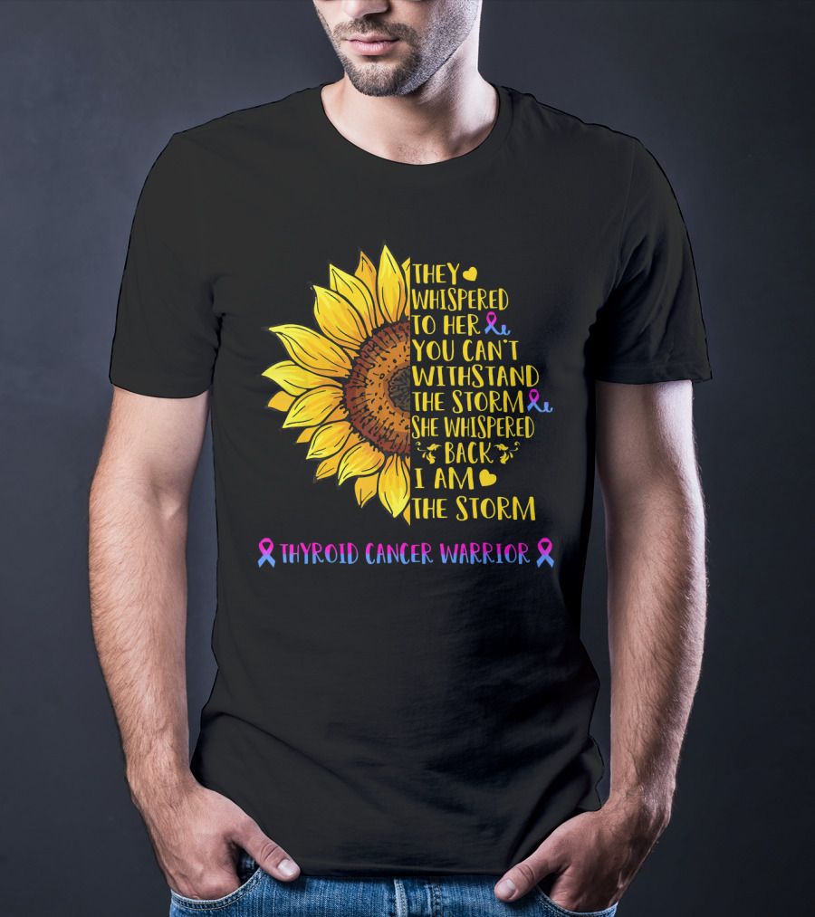 They Whispered To Her You Can't Withstand The Storm She Whispered Back I Am The Storm Thyroid Cancer Warrior T-Shirt