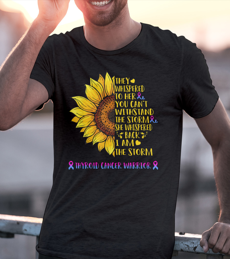 They Whispered To Her You Can't Withstand The Storm She Whispered Back I Am The Storm Thyroid Cancer Warrior T-Shirt