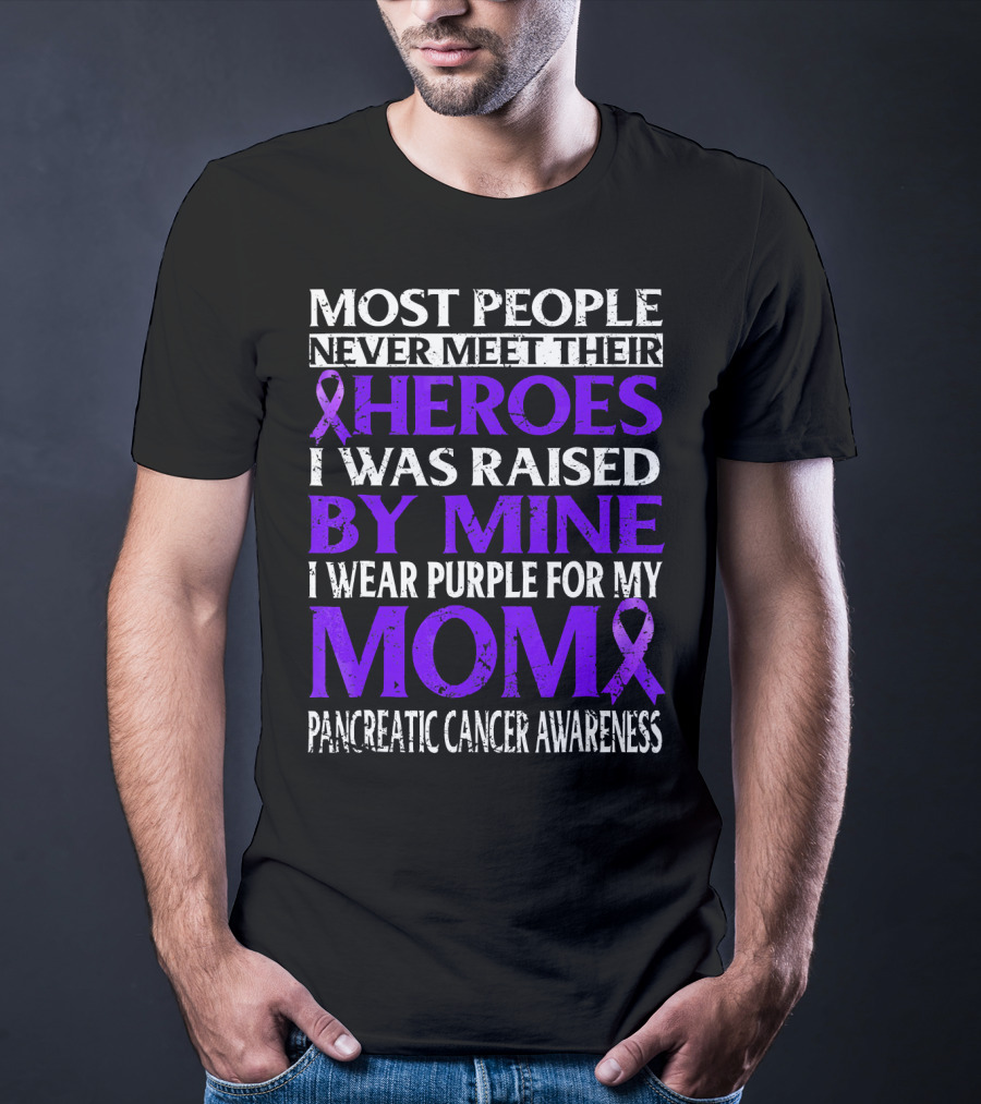 Most People Never Meet Their Heroes I Was Raised By Mine I Wear Purple For My Mom Pancreatic Cancer Awareness T-Shirt
