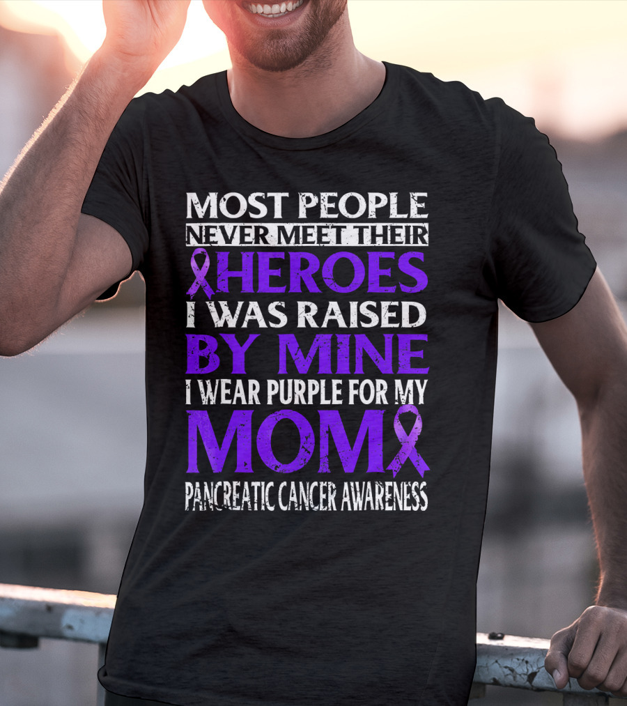 Most People Never Meet Their Heroes I Was Raised By Mine I Wear Purple For My Mom Pancreatic Cancer Awareness T-Shirt