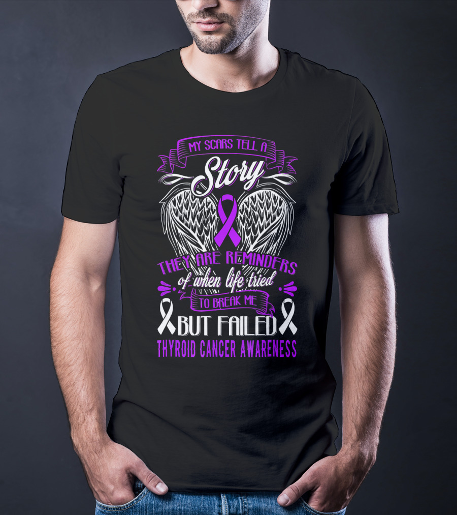 My Scars Tell A Story They Are Reminders Of When Life Tried To Break Me But Failed Thyroid Cancer Awareness T-Shirt